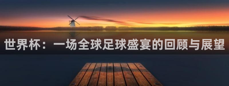 世界杯赛程表2026:世界杯:一场全球足球盛宴的回顾与展望
